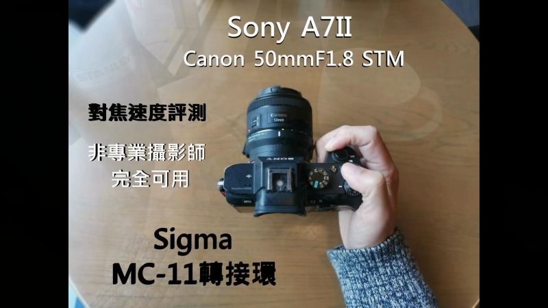 [影片/不專業評測]SONY a7ii大光圈鏡頭解決方案  轉接canon 窮人神鏡 50mmF1.8 stm 對焦速度完全可用 Sigma MC-11轉接環 @跳躍的宅男